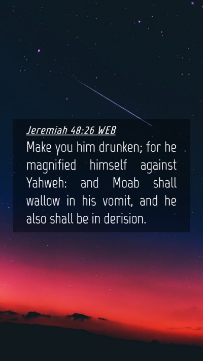 Picture 04 - Jeremiah 48:26 WEB Mobile Phone Wallpaper - Make you him drunken; for he magnified himself - Mobile Bible Verse Wallpaper