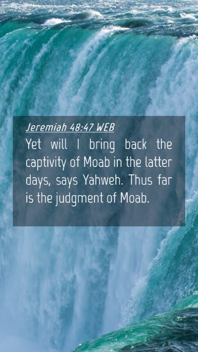Picture 04 - Jeremiah 48:47 WEB Mobile Phone Wallpaper - Yet will I bring back the captivity of Moab in - Mobile Bible Verse Wallpaper