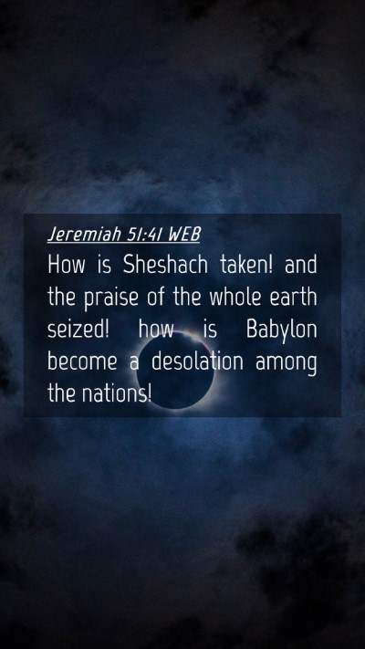 Picture 04 - Jeremiah 51:41 WEB Mobile Phone Wallpaper - How is Sheshach taken! and the praise of the - Mobile Bible Verse Wallpaper