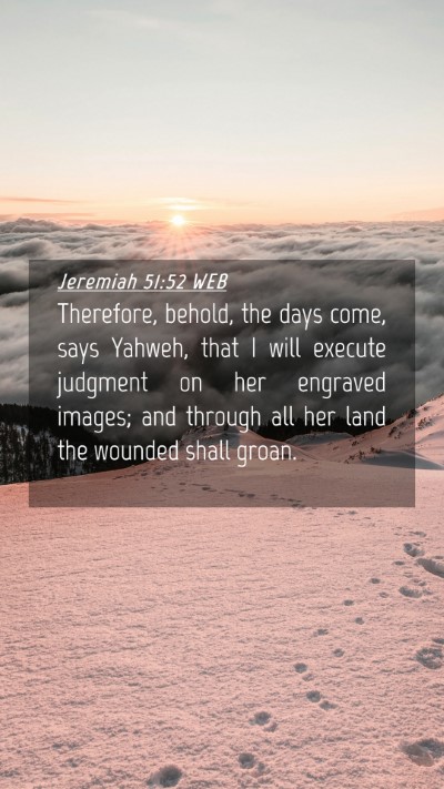 Picture 04 - Jeremiah 51:52 WEB Mobile Phone Wallpaper - Therefore, behold, the days come, says Yahweh, - Mobile Bible Verse Wallpaper