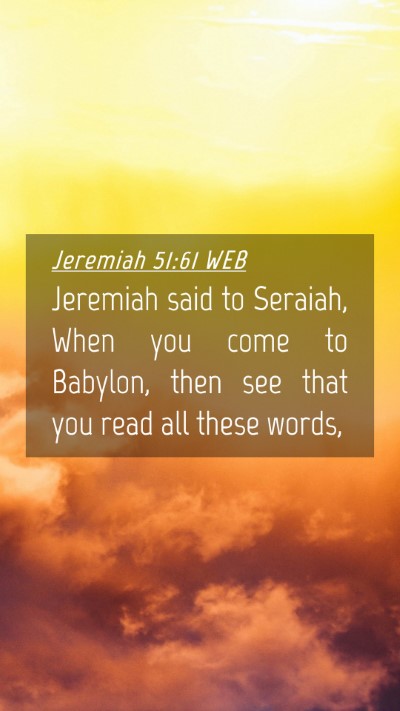 Picture 04 - Jeremiah 51:61 WEB Mobile Phone Wallpaper - Jeremiah said to Seraiah, When you come to - Mobile Bible Verse Wallpaper
