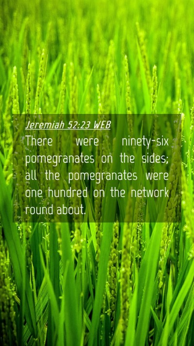 Picture 04 - Jeremiah 52:23 WEB Mobile Phone Wallpaper - There were ninety-six pomegranates on the sides; - Mobile Bible Verse Wallpaper