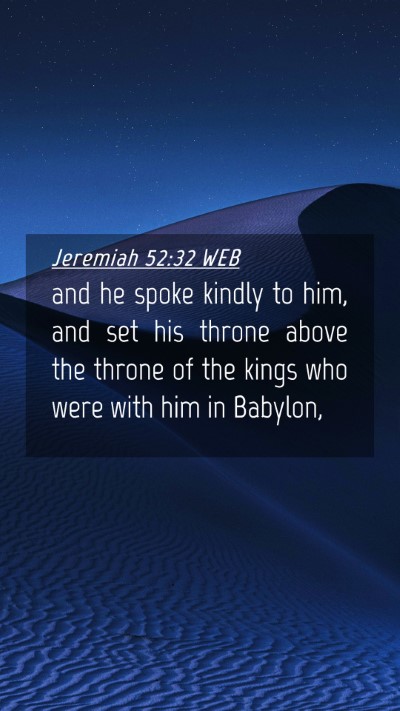 Picture 04 - Jeremiah 52:32 WEB Mobile Phone Wallpaper - and he spoke kindly to him, and set his throne - Mobile Bible Verse Wallpaper
