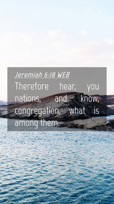 Picture 04 - Jeremiah 6:18 WEB Mobile Phone Wallpaper - Therefore hear, you nations, and know, - Mobile Bible Verse Wallpaper