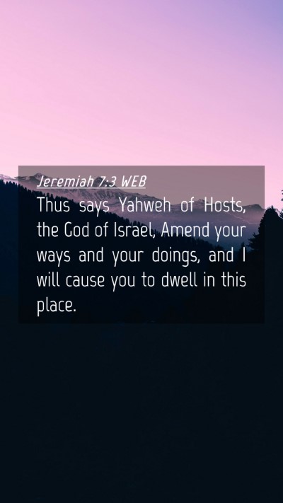 Picture 04 - Jeremiah 7:3 WEB Mobile Phone Wallpaper - Thus says Yahweh of Hosts, the God of Israel, - Mobile Bible Verse Wallpaper
