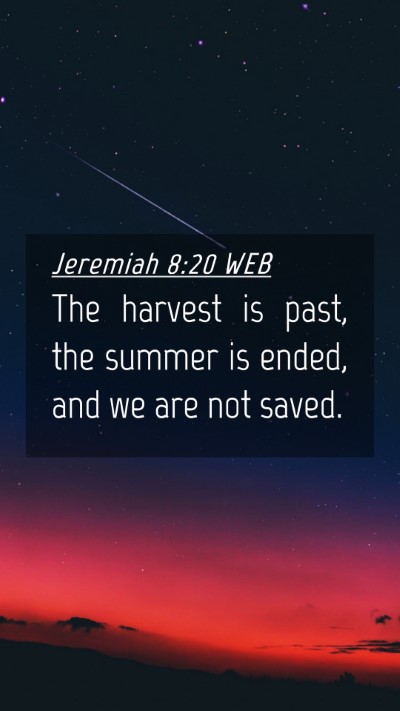 Picture 04 - Jeremiah 8:20 WEB Mobile Phone Wallpaper - The harvest is past, the summer is ended, and we - Mobile Bible Verse Wallpaper