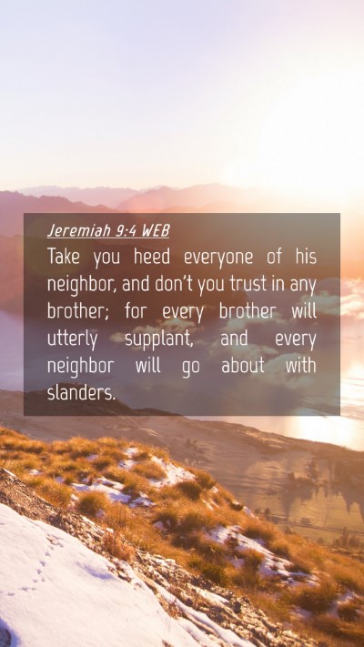 Picture 04 - Jeremiah 9:4 WEB Mobile Phone Wallpaper - Take you heed everyone of his neighbor, and don't - Mobile Bible Verse Wallpaper