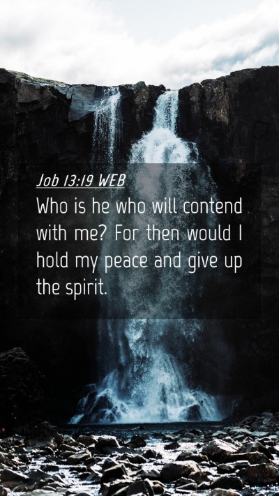 Picture 04 - Job 13:19 WEB Mobile Phone Wallpaper - Who is he who will contend with me? For then - Mobile Bible Verse Wallpaper