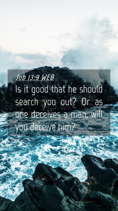 Picture 04 - Job 13:9 WEB Mobile Phone Wallpaper - Is it good that he should search you out? Or as - Mobile Bible Verse Wallpaper