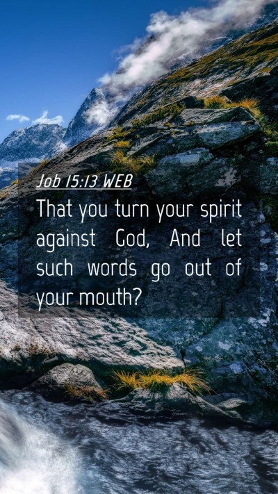 Picture 04 - Job 15:13 WEB Mobile Phone Wallpaper - That you turn your spirit against God, And let - Mobile Bible Verse Wallpaper