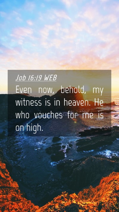 Picture 04 - Job 16:19 WEB Mobile Phone Wallpaper - Even now, behold, my witness is in heaven. He who - Mobile Bible Verse Wallpaper