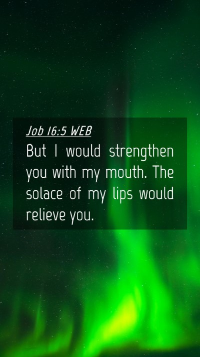 Picture 04 - Job 16:5 WEB Mobile Phone Wallpaper - But I would strengthen you with my mouth. The - Mobile Bible Verse Wallpaper