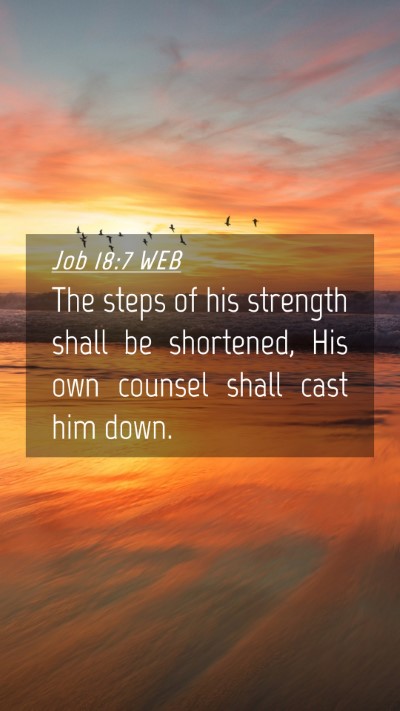 Picture 04 - Job 18:7 WEB Mobile Phone Wallpaper - The steps of his strength shall be shortened, His - Mobile Bible Verse Wallpaper