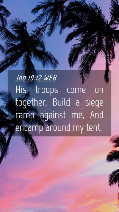 Picture 04 - Job 19:12 WEB Mobile Phone Wallpaper - His troops come on together, Build a siege ramp - Mobile Bible Verse Wallpaper