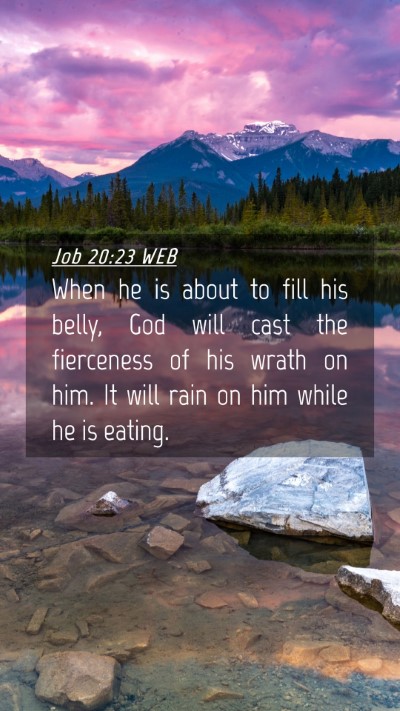 Picture 04 - Job 20:23 WEB Mobile Phone Wallpaper - When he is about to fill his belly, God will cast - Mobile Bible Verse Wallpaper