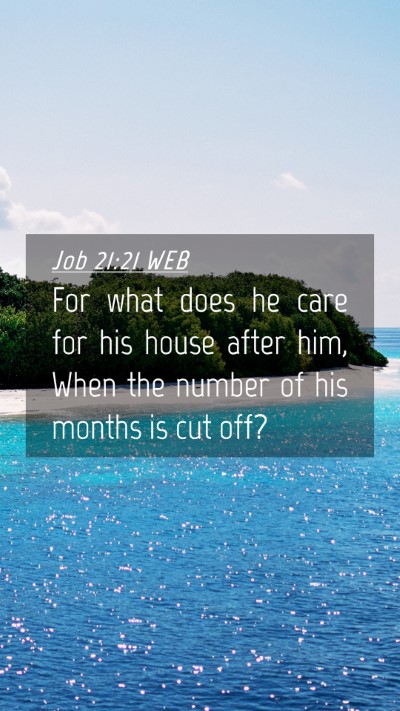 Picture 04 - Job 21:21 WEB Mobile Phone Wallpaper - For what does he care for his house after him, - Mobile Bible Verse Wallpaper