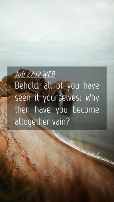 Picture 04 - Job 27:12 WEB Mobile Phone Wallpaper - Behold, all of you have seen it yourselves; Why - Mobile Bible Verse Wallpaper