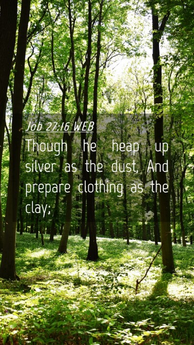Picture 04 - Job 27:16 WEB Mobile Phone Wallpaper - Though he heap up silver as the dust, And prepare - Mobile Bible Verse Wallpaper