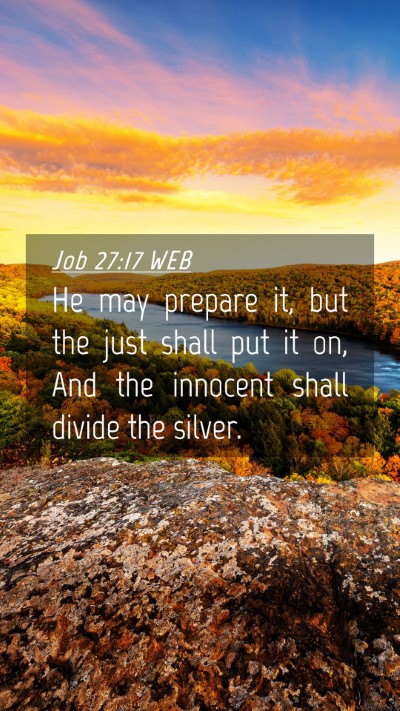 Picture 04 - Job 27:17 WEB Mobile Phone Wallpaper - He may prepare it, but the just shall put it on, - Mobile Bible Verse Wallpaper