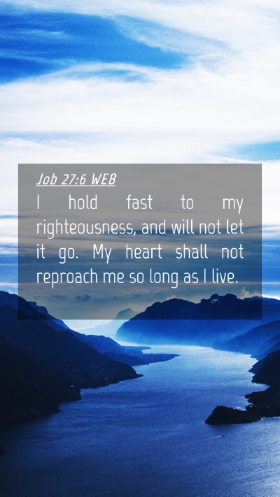 Picture 04 - Job 27:6 WEB Mobile Phone Wallpaper - I hold fast to my righteousness, and will not let - Mobile Bible Verse Wallpaper