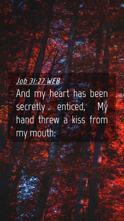 Picture 04 - Job 31:27 WEB Mobile Phone Wallpaper - And my heart has been secretly enticed, My hand - Mobile Bible Verse Wallpaper