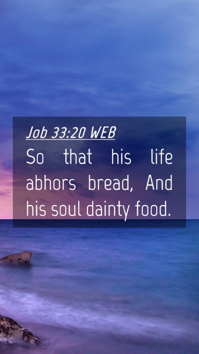 Picture 04 - Job 33:20 WEB Mobile Phone Wallpaper - So that his life abhors bread, And his soul - Mobile Bible Verse Wallpaper