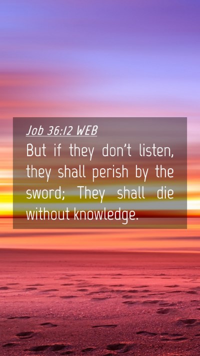 Picture 04 - Job 36:12 WEB Mobile Phone Wallpaper - But if they don't listen, they shall perish by - Mobile Bible Verse Wallpaper