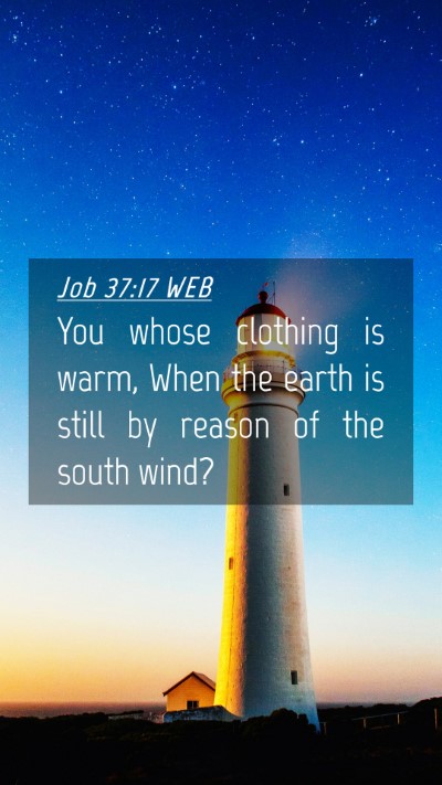 Picture 04 - Job 37:17 WEB Mobile Phone Wallpaper - You whose clothing is warm, When the earth is - Mobile Bible Verse Wallpaper