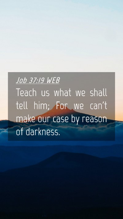 Picture 04 - Job 37:19 WEB Mobile Phone Wallpaper - Teach us what we shall tell him; For we can't - Mobile Bible Verse Wallpaper