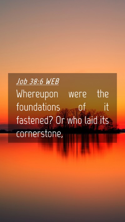 Picture 04 - Job 38:6 WEB Mobile Phone Wallpaper - Whereupon were the foundations of it fastened? Or - Mobile Bible Verse Wallpaper