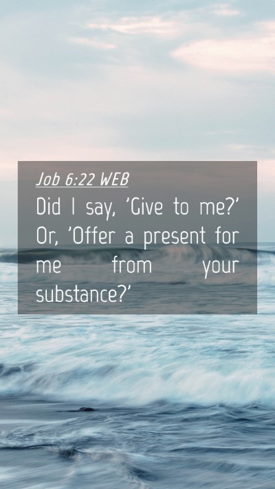 Picture 04 - Job 6:22 WEB Mobile Phone Wallpaper - Did I say, 'Give to me?' Or, 'Offer a present for - Mobile Bible Verse Wallpaper