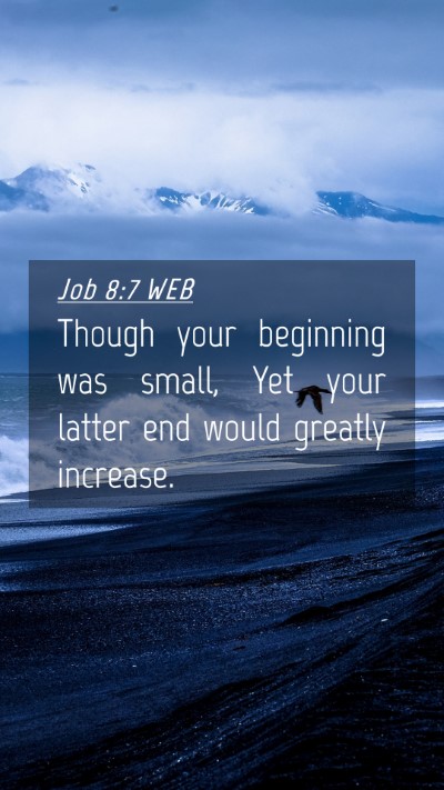 Picture 04 - Job 8:7 WEB Mobile Phone Wallpaper - Though your beginning was small, Yet your latter - Mobile Bible Verse Wallpaper