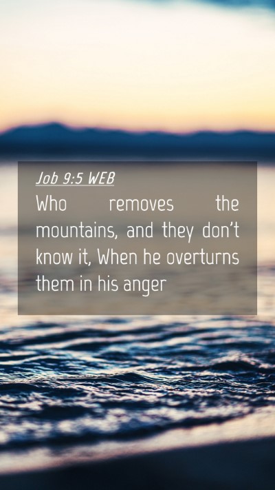 Picture 04 - Job 9:5 WEB Mobile Phone Wallpaper - Who removes the mountains, and they don't know - Mobile Bible Verse Wallpaper