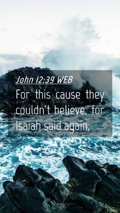 Picture 04 - John 12:39 WEB Mobile Phone Wallpaper - For this cause they couldn't believe, for Isaiah - Mobile Bible Verse Wallpaper