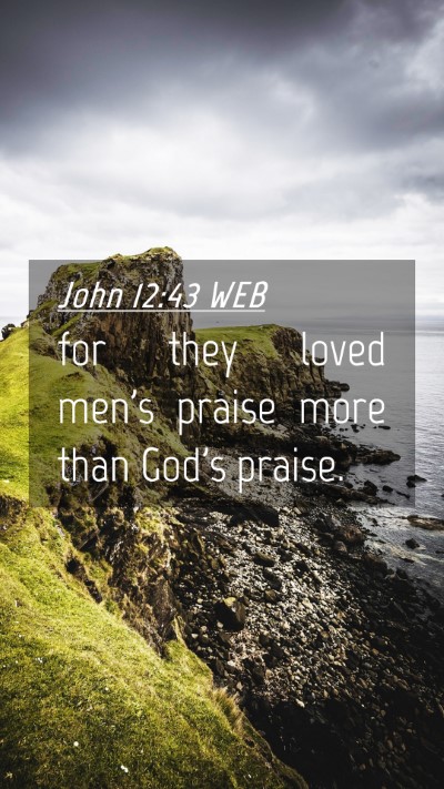 Picture 04 - John 12:43 WEB Mobile Phone Wallpaper - for they loved men's praise more than God's - Mobile Bible Verse Wallpaper