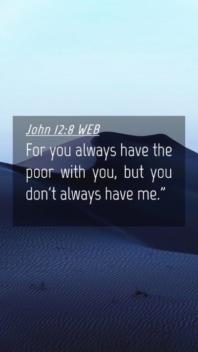 Picture 04 - John 12:8 WEB Mobile Phone Wallpaper - For you always have the poor with you, but you - Mobile Bible Verse Wallpaper
