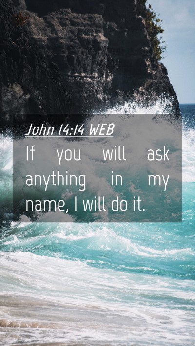 Picture 04 - John 14:14 WEB Mobile Phone Wallpaper - If you will ask anything in my name, I will do - Mobile Bible Verse Wallpaper