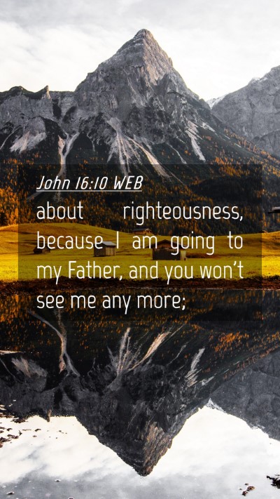 Picture 04 - John 16:10 WEB Mobile Phone Wallpaper - about righteousness, because I am going to my - Mobile Bible Verse Wallpaper