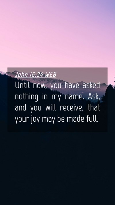 Picture 04 - John 16:24 WEB Mobile Phone Wallpaper - Until now, you have asked nothing in my name. - Mobile Bible Verse Wallpaper