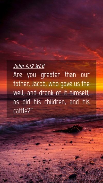 Picture 04 - John 4:12 WEB Mobile Phone Wallpaper - Are you greater than our father, Jacob, who gave - Mobile Bible Verse Wallpaper