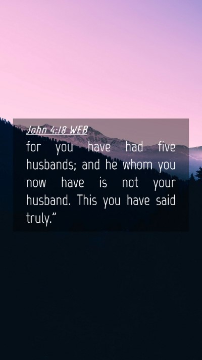 Picture 04 - John 4:18 WEB Mobile Phone Wallpaper - for you have had five husbands; and he whom you - Mobile Bible Verse Wallpaper