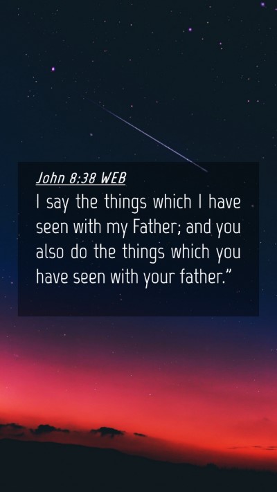 Picture 04 - John 8:38 WEB Mobile Phone Wallpaper - I say the things which I have seen with my - Mobile Bible Verse Wallpaper