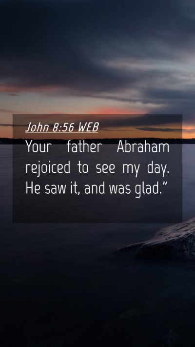 Picture 04 - John 8:56 WEB Mobile Phone Wallpaper - Your father Abraham rejoiced to see my day. He - Mobile Bible Verse Wallpaper
