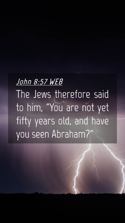 Picture 04 - John 8:57 WEB Mobile Phone Wallpaper - The Jews therefore said to him, 