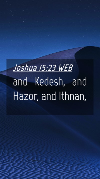 Picture 04 - Joshua 15:23 WEB Mobile Phone Wallpaper - and Kedesh, and Hazor, and - Mobile Bible Verse Wallpaper