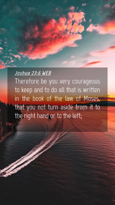 Picture 04 - Joshua 23:6 WEB Mobile Phone Wallpaper - Therefore be you very courageous to keep and to - Mobile Bible Verse Wallpaper