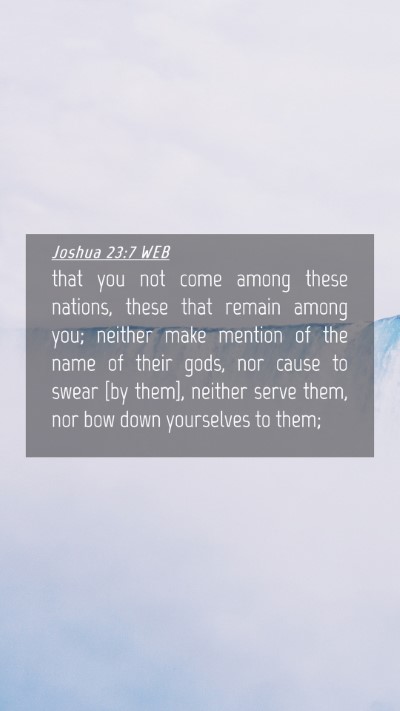 Picture 04 - Joshua 23:7 WEB Mobile Phone Wallpaper - that you not come among these nations, these that - Mobile Bible Verse Wallpaper