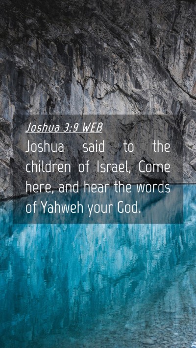 Picture 04 - Joshua 3:9 WEB Mobile Phone Wallpaper - Joshua said to the children of Israel, Come here, - Mobile Bible Verse Wallpaper