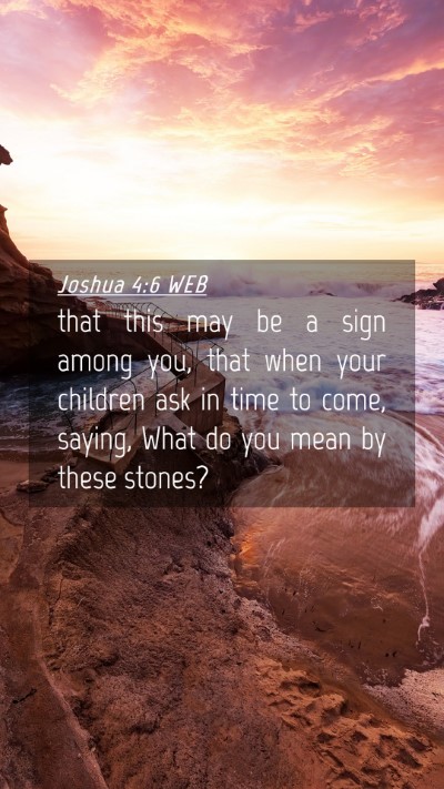 Picture 04 - Joshua 4:6 WEB Mobile Phone Wallpaper - that this may be a sign among you, that when your - Mobile Bible Verse Wallpaper