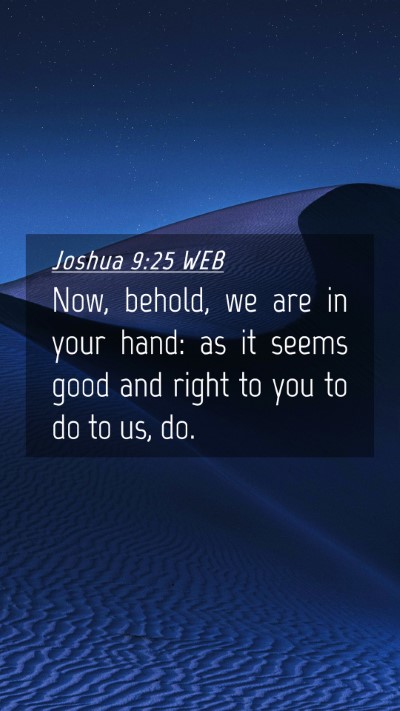 Picture 04 - Joshua 9:25 WEB Mobile Phone Wallpaper - Now, behold, we are in your hand: as it seems - Mobile Bible Verse Wallpaper